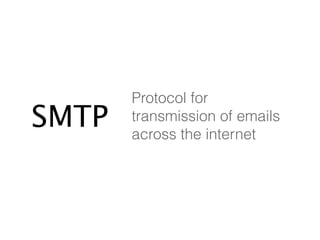 SMTP Protocol for 
transmission of emails 
across the internet 
 