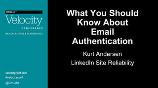 What You Should
Know About
Email
Authentication
Kurt Andersen
LinkedIn Site Reliability
@DrKurtA
 