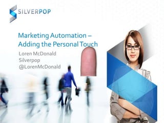 Marketing Automation –
Adding the Personal Touch
Loren McDonald
Silverpop
@LorenMcDonald
 