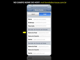 NO CAMPO NOME DO HOST: mail.bandodecriacao.com.br
 