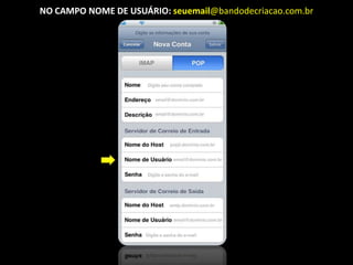 NO CAMPO NOME DE USUÁRIO: seuemail@bandodecriacao.com.br
 