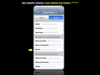 NO CAMPO SENHA: SUA SENHA DO EMAIL *****
 