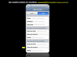 NO CAMPO NOME DE USUÁRIO: seuemail@bandodecriacao.com.br
 