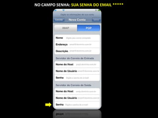 NO CAMPO SENHA: SUA SENHA DO EMAIL *****
 