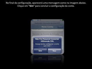 No final da configuração, aparecerá uma mensagem como na imagem abaixo.
            Clique em "Sim" para concluir a configuração da conta.
 