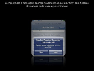 Atenção! Caso a mensagem apareça novamente, clique em "Sim" para finalizar.
                  (Esta etapa pode levar alguns minutos)
 