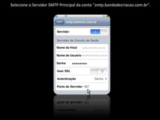 Selecione o Servidor SMTP Principal da conta "smtp.bandodecriacao.com.br".
 