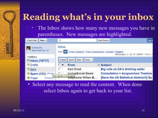 Reading what’s in your inbox The Inbox shows how many new messages you have in parentheses.  New messages are highlighted. Select any message to read the content.  When done  select Inbox again to get back to your list.  