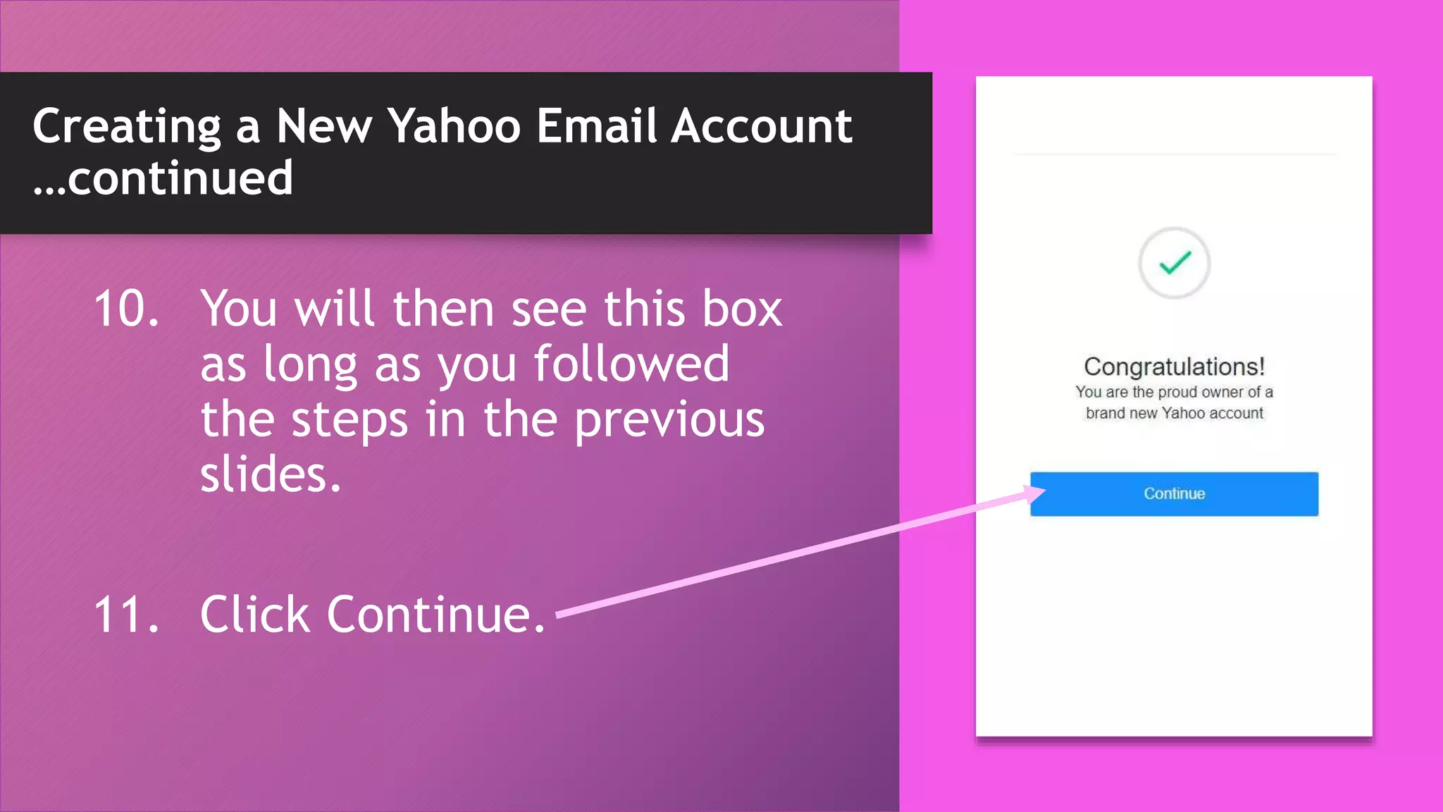 Creating a New Yahoo Email Account
…continued
10. You will then see this box
as long as you followed
the steps in the previous
slides.
11. Click Continue.
 