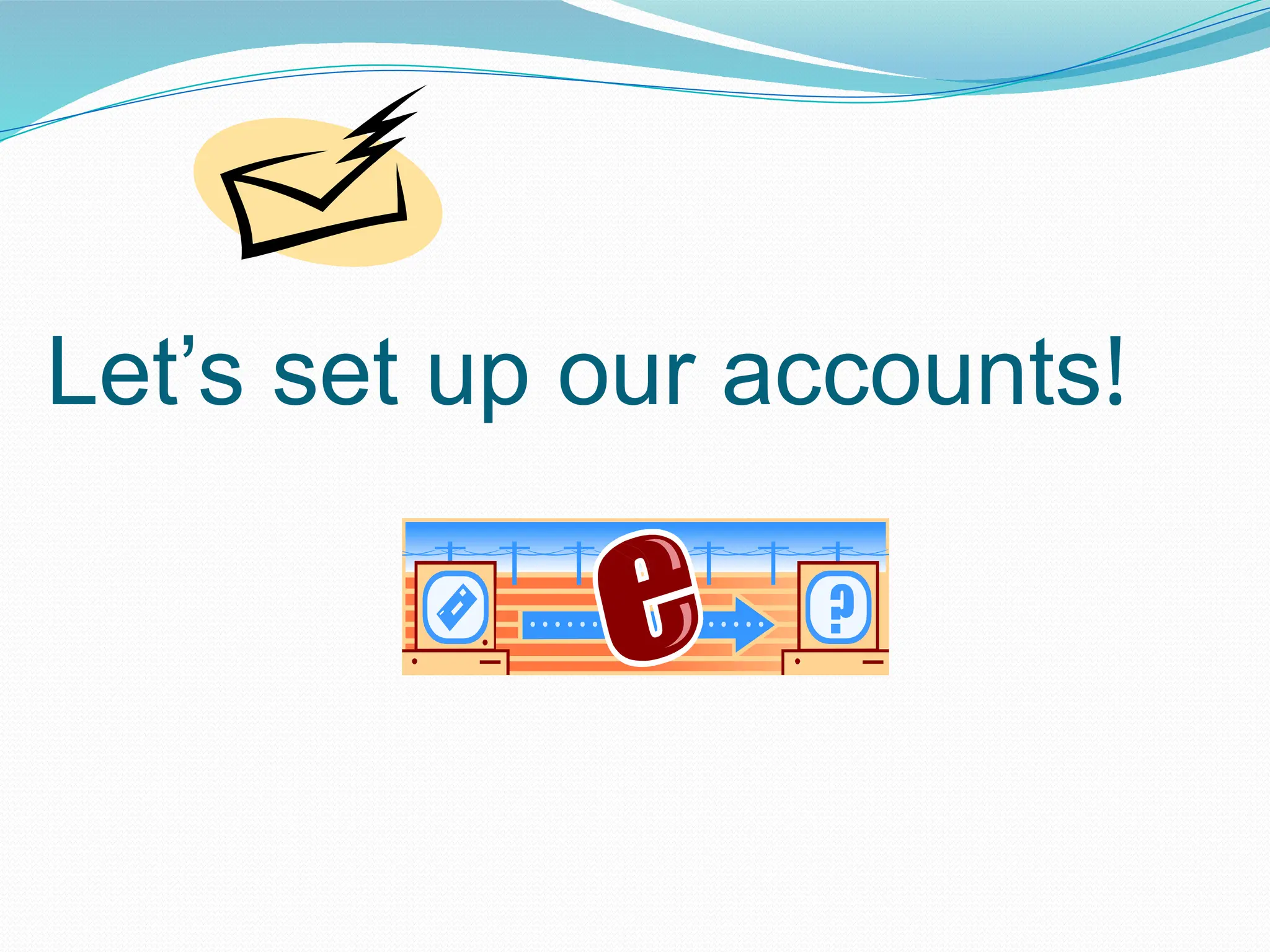 Let’s set up our accounts!
 