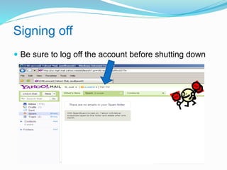 Signing off 
 Be sure to log off the account before shutting down 
 
