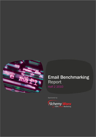 EMAIL BENCHMARKING REPORT HALF 2 2010




    Email Benchmarking
    Report
    Half 2 2010


    Sponsored by




1              COPYRIGHT: THE DIRECT MARKETING ASSOCIATION (UK) LTD 2011
 