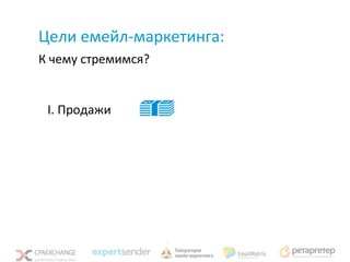 Цели емейл-маркетинга:
К чему стремимся?


 I. Продажи
 