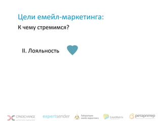 Цели емейл-маркетинга:
К чему стремимся?


 II. Лояльность
 