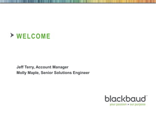 welcome Jeff Terry, Account Manager Molly Maple, Senior Solutions Engineer 