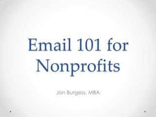 Email 101 for
Nonprofits
Jon Burgess, MBA

 