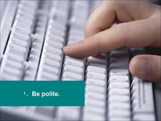 Be polite.  