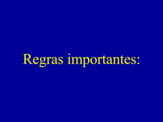 Regras importantes:   
