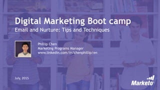 Digital Marketing Boot camp
Email and Nurture: Tips and Techniques
July, 2015
Phillip Chen
Marketing Programs Manager
www.linkedin.com/in/chenphillip/en
 