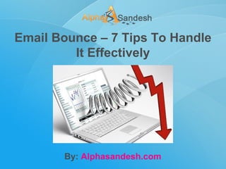 Email Bounce – 7 Tips To Handle
It Effectively
By: Alphasandesh.com
 