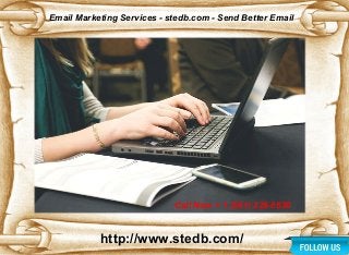 Email Marketing Services - stedb.com - Send Better Email
http://www.stedb.com/
Call Now + 1 (561) 228-5630Call Now + 1 (561) 228-5630
 