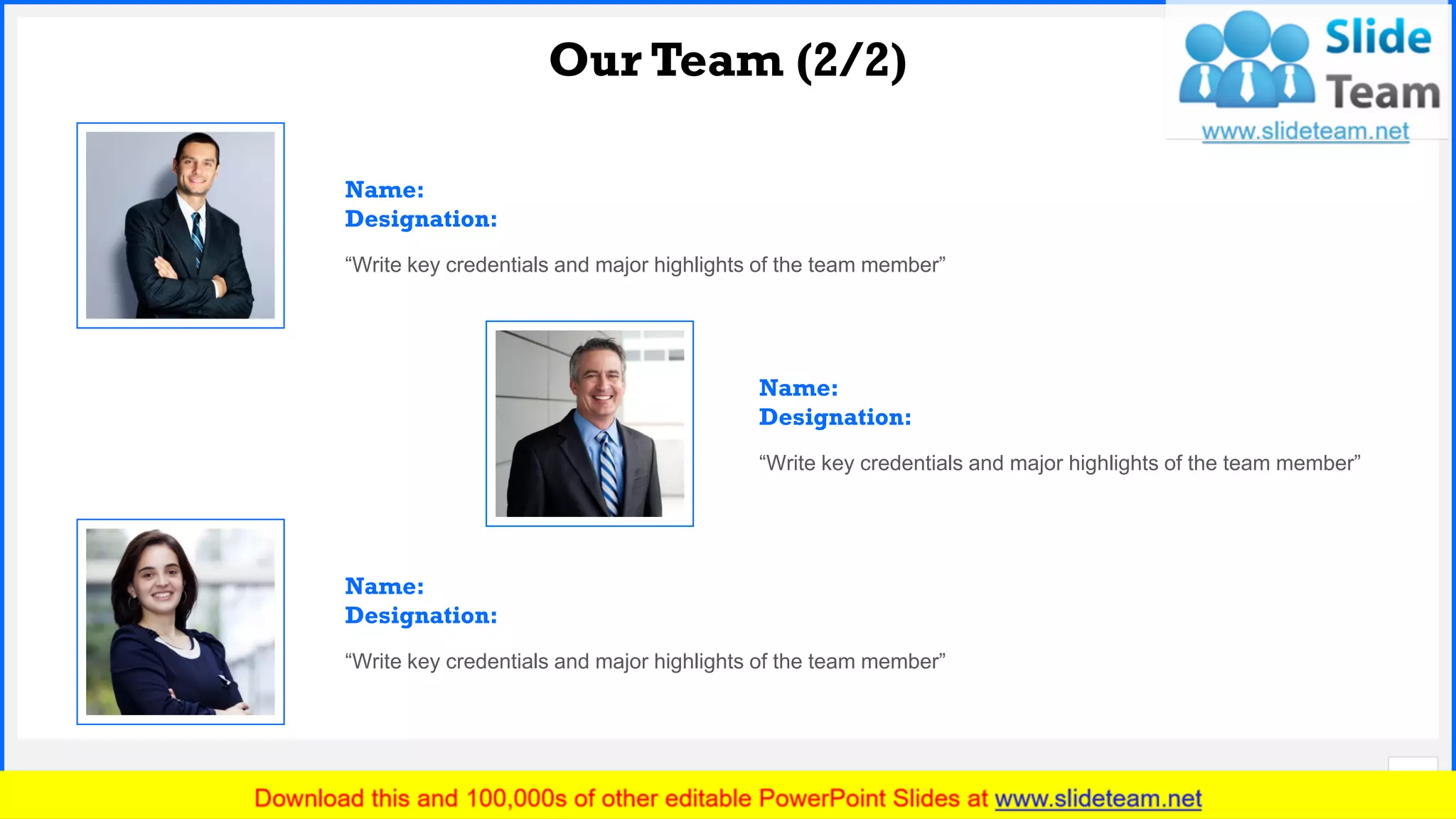 Slide No.
Our Team (2/2)
13
Name:
Designation:
“Write key credentials and major highlights of the team member”
Name:
Designation:
“Write key credentials and major highlights of the team member”
Name:
Designation:
“Write key credentials and major highlights of the team member”
 