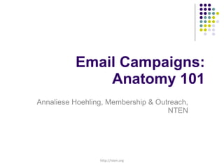 Email Campaigns: Anatomy 101 Annaliese Hoehling, Membership & Outreach, NTEN http://nten.org 