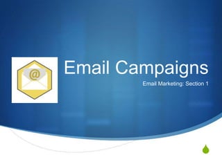 S
Email Campaigns
Email Marketing: Section 1
 