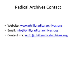 Radical Archives Contact


• Website: www.philllyradicalarchives.org
• Email: info@phillyradicalarchives.org
• Contact me: scott@phillyradicalarchives.org
 