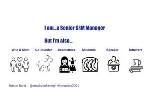 I am...a Senior CRM Manager
But I’m also...
Wife & Mom Co-founder Seamstress Millennial Speaker Introvert
Kristin Bond | @...