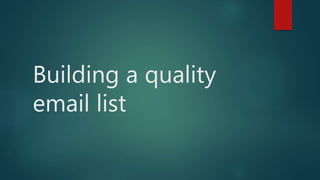 Building a quality
email list
 