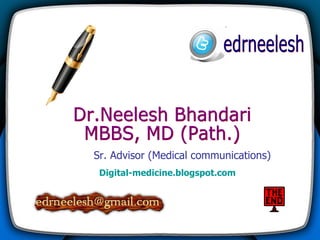 Dr.Neelesh Bhandari MBBS, MD (Path.) Sr. Advisor (Medical communications) edrneelesh Digital-medicine.blogspot.com 