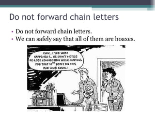 Do not forward chain letters Do not forward chain letters. We can safely say that all of them are hoaxes. 