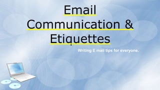 Email
Communication &
Etiquettes
Writing E mail tips for everyone.
 