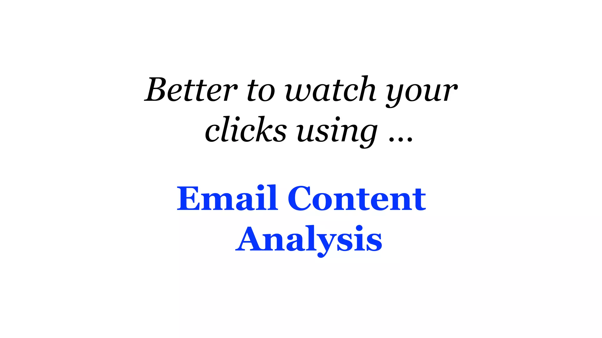 Better to watch your
clicks using …
Email Content
Analysis
 