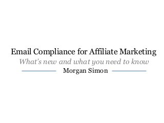 Email Compliance for Affiliate Marketing
What’s new and what you need to know
Morgan Simon

 