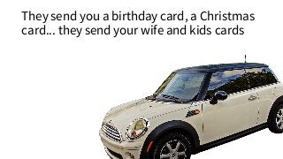 coachingprogramblueprint.com
They send you a birthday card, a Christmas
card... they send your wife and kids cards
 