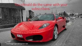 coachingprogramblueprint.com
You should do the same with your
subscribers.
 