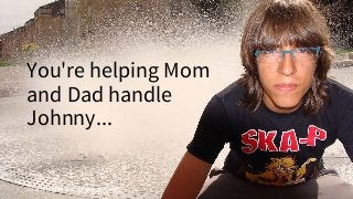 coachingprogramblueprint.com
You're helping Mom
and Dad handle
Johnny...
 