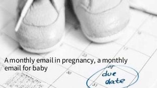 coachingprogramblueprint.com
A monthly email in pregnancy, a monthly
email for baby
 