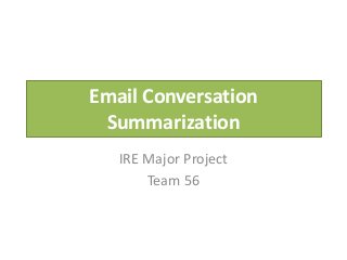 Email Conversation
Summarization
IRE Major Project
Team 56
 