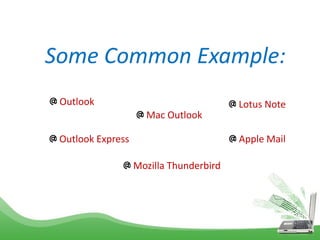 Some Common Example:
Outlook
Outlook Express
Lotus Note
Mozilla Thunderbird
Apple Mail
Mac Outlook
 