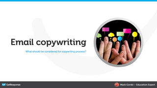 Email copywriting
   What should be considered for copywriting process?!




                                                         Mack Gorski – Education Expert
 