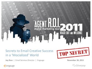 Secrets to Email Creative Success
in a ‘Mocialized’ World
Jay Jhun | Email Services Director | Engauge   November 30, 2011
 