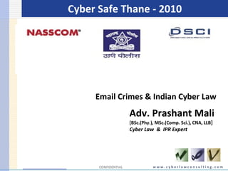 Cyber Safe Thane - 2010 w w w . c y b e r l a w c o n s u l t i n g . c o m CONFIDENTIAL Adv. Prashant Mali   [BSc.(Phy.), MSc.(Comp. Sci.), CNA, LLB ] Cyber Law  &  IPR Expert Email Crimes & Indian Cyber Law 