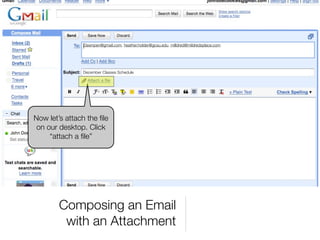 Dawnpen@gmail.com, heather.holder@gcsu.edu, milldred@mildredsplace.com




               December Classes Schedule




Now let’s attach the ﬁle
 on our desktop. Click
     “attach a ﬁle”




        Composing an Email
         with an Attachment
 