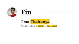 I am Chaitanya
You can find me at @cchait or @pepi_post
Fin
 
