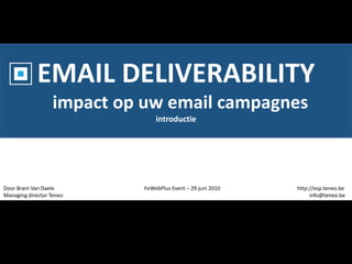 EMAIL DELIVERABILITY  impact op uw email campagnesintroductie Door Bram Van Daele			FeWebPlus Event – 29 juni 2010		         http://esp.teneo.be Managing director Teneo							                  info@teneo.be 
