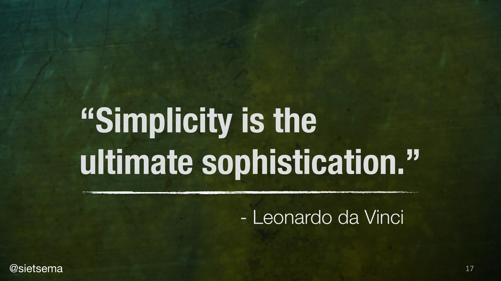 17
“Simplicity is the
ultimate sophistication.”
- Leonardo da Vinci
@sietsema
 