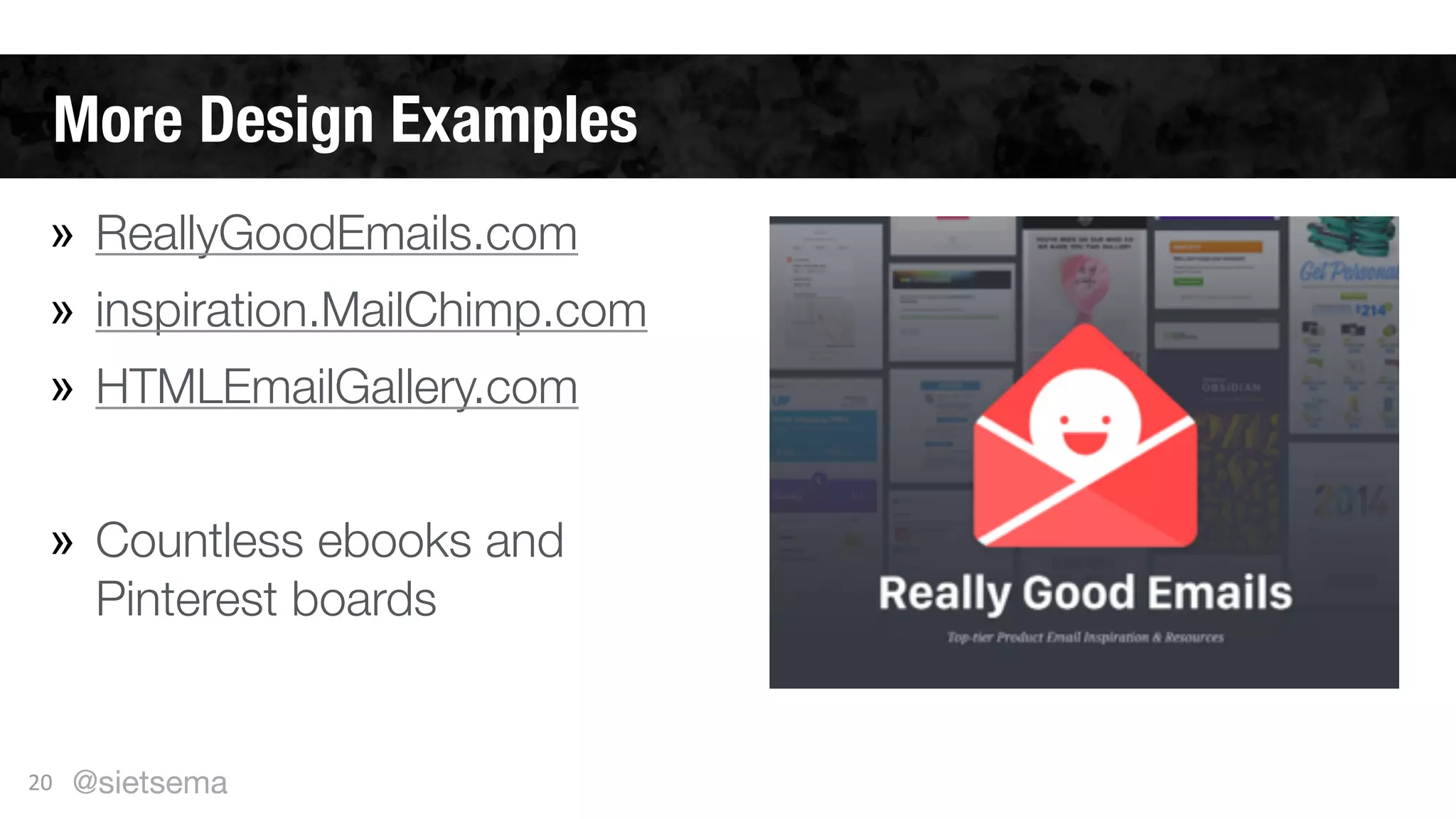 More Design Examples
20
» ReallyGoodEmails.com
» inspiration.MailChimp.com
» HTMLEmailGallery.com
!
» Countless ebooks and
Pinterest boards
@sietsema
 